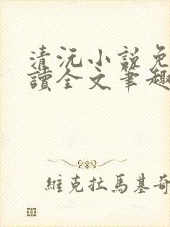 清沅小说免费阅读全文笔趣阁最新