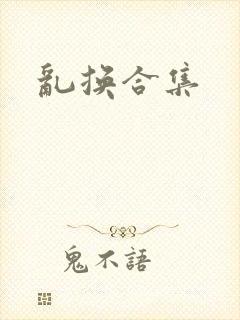 乱换合集