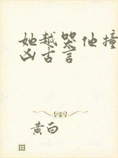 她越哭他撞得越凶古言