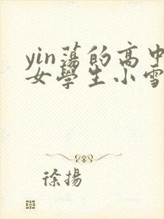 yin荡的高中女学生小雪