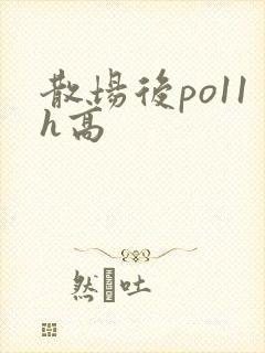 散场后po11h高