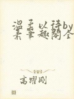 温柔以待by吃素笔趣阁全文免费阅读