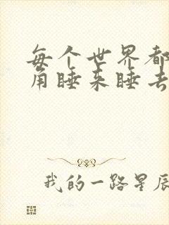每个世界都被主角睡来睡去可乐饼