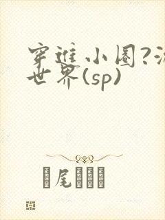 穿进小圈?游戏世界(sp)