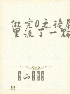 做完0之后屁股里流了一点血封面