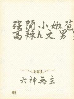 强开小嫩苞h文高辣h文男男