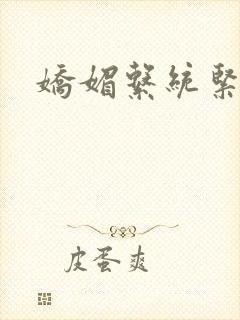 娇媚系统紧致h