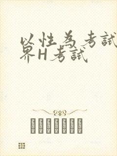 以性为考试的世界H考试
