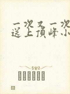 一次又一次把她送上顶峰小说