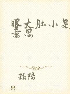 眼大肚小是什么意思