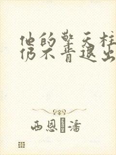 他的擎天柱巨龙仍不肯退出