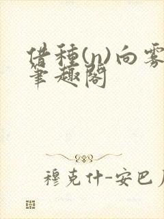 借种(n)向雾笔趣阁