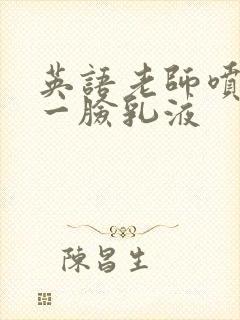 英语老师喷了我一脸乳液封面