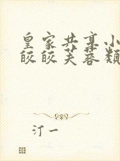 皇家共享小公主皎皎芙蓉类小说