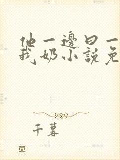 他一边曰一边吃我奶小说免看