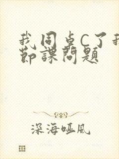 我同桌C了我一节课问题