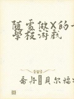随处做X的世界学校游戏