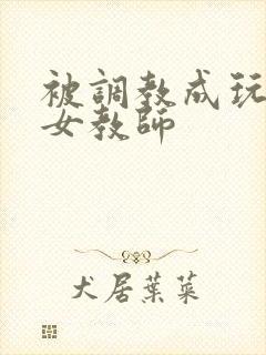 被调教成玩物的女教师