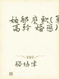 她那么软(军婚 高干 婚恋)完结封面