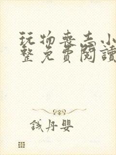 玩物丧志小说完整免费阅读笔趣阁无弹窗