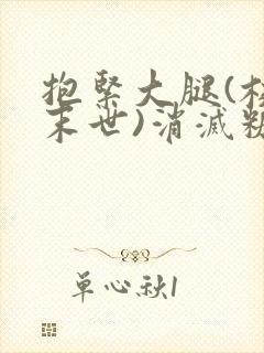 抱紧大腿(校园末世)消灭糖果小说