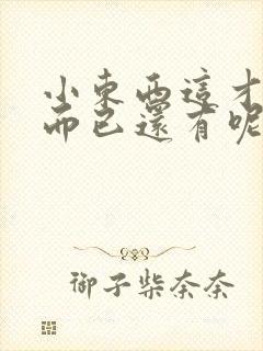 小东西这才一根而已还有呢