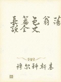 长篇色翁荡熄小说全文