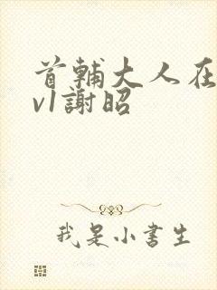 首辅大人在上1v1谢昭