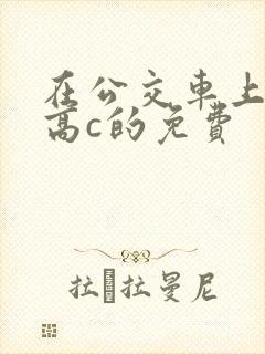 在公交车上弄到高c的免费封面