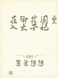 在御花园皇上进入太子妃