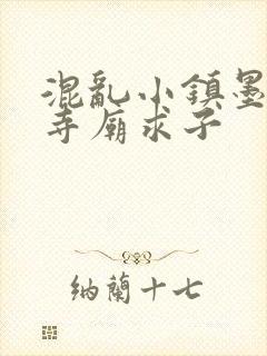 混乱小镇墨池砚寺庙求子