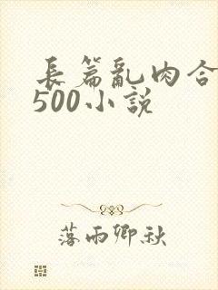长篇乱肉合集乱500小说