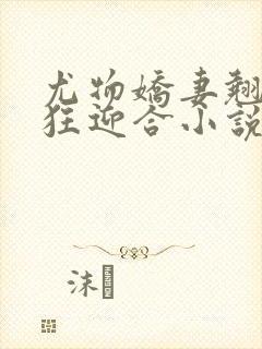 尤物娇妻翘臀疯狂迎合小说封面