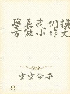 学长我们换个地方做小作文