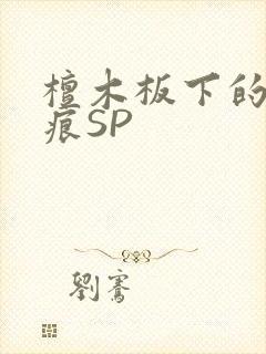 檀木板下的翘红痕SP