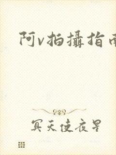 阿v拍摄指南
