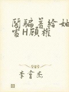 哄骗着给她破了处H顾权