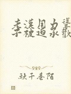 老汉用力耸动仙子被迫承欢高h文