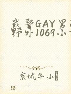 武警GAY男同野外1069小说