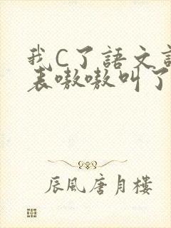 我C了语文课代表嗷嗷叫了一节课