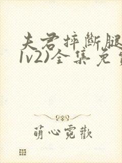 夫君摔断腿后(1v2)全集免费阅读