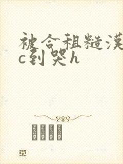 被合租糙汉室友c到哭h封面