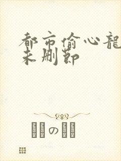 都市偷心龙爪手未删节