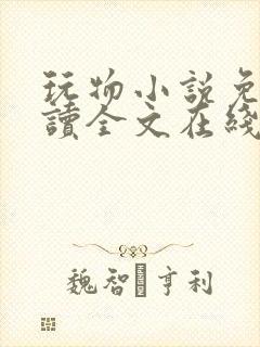 玩物小说免费阅读全文在线阅笔趣阁无弹窗
