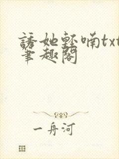 诱她轻喃txt笔趣阁