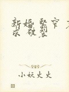 新婚 紧窄 哀求 破裂封面