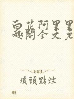 白芷阿里里呀笔趣阁全文免费阅读
