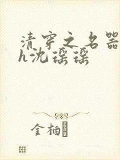 清穿之名器尤物h沈瑶瑶