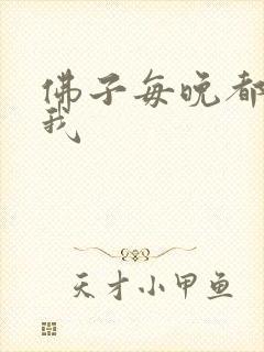 佛子每晚都想渡我