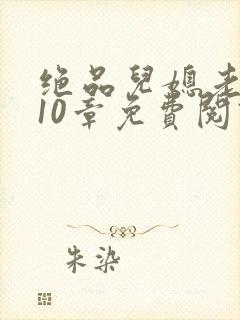 绝品儿媳老马第10章免费阅读封面